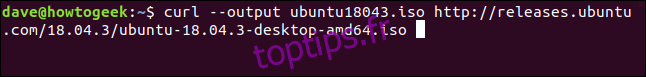 curl --output ubuntu18043.iso http://releases.ubuntu.com/18.04.3/ubuntu-18.04.3-desktop-amd64.iso dans une fenêtre de terminal