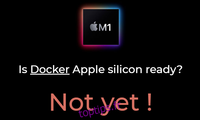 Au moment de la sortie, Docker ne fonctionnait pas encore sur les Mac M1.