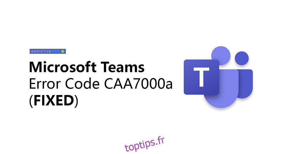 Comment réparer le code d'erreur Microsoft Teams CAA7000a