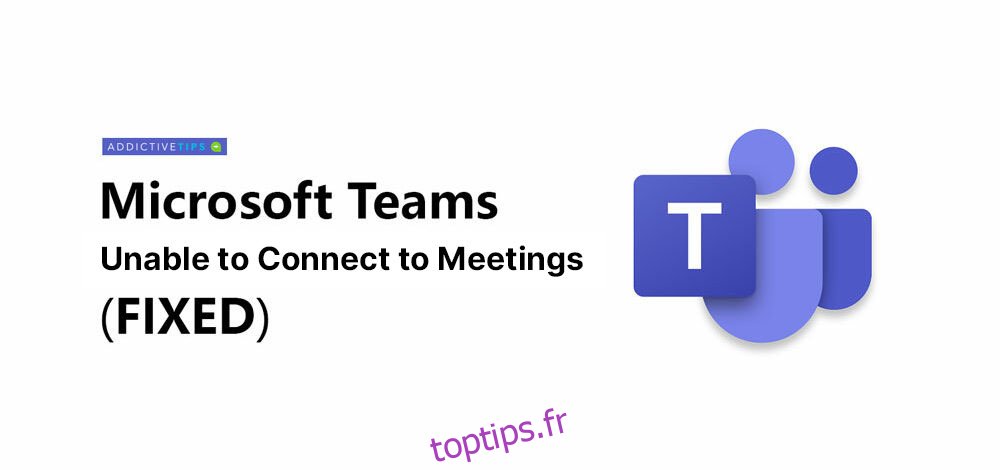 Impossible de se connecter aux réunions (Microsoft Teams)