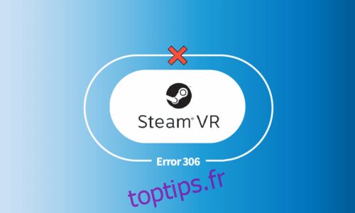 Correction de l’erreur 306 de Steam VR dans Windows 10