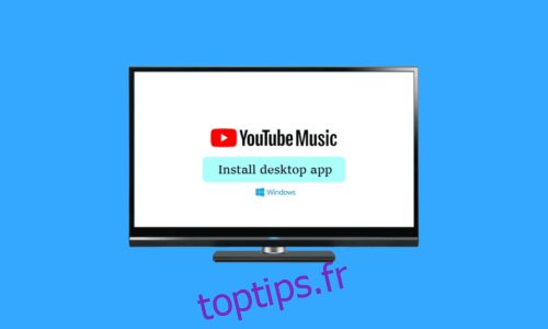 Comment installer l’application de bureau YouTube Music Windows